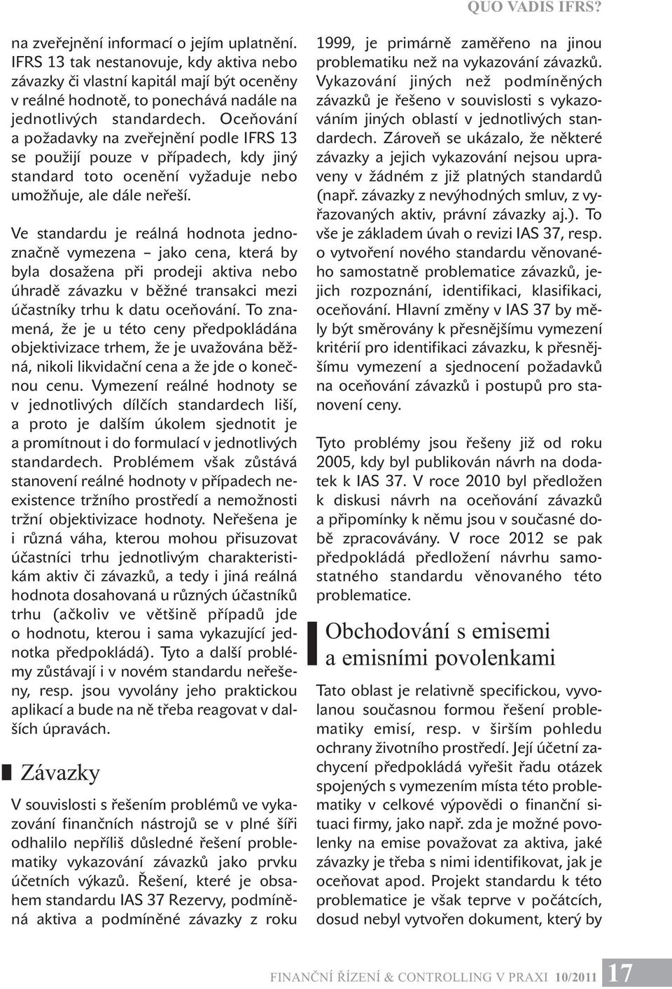 Oceňování a požadavky na zveřejnění podle IFRS 13 se použijí pouze v případech, kdy jiný standard toto ocenění vyžaduje nebo umožňuje, ale dále neřeší.