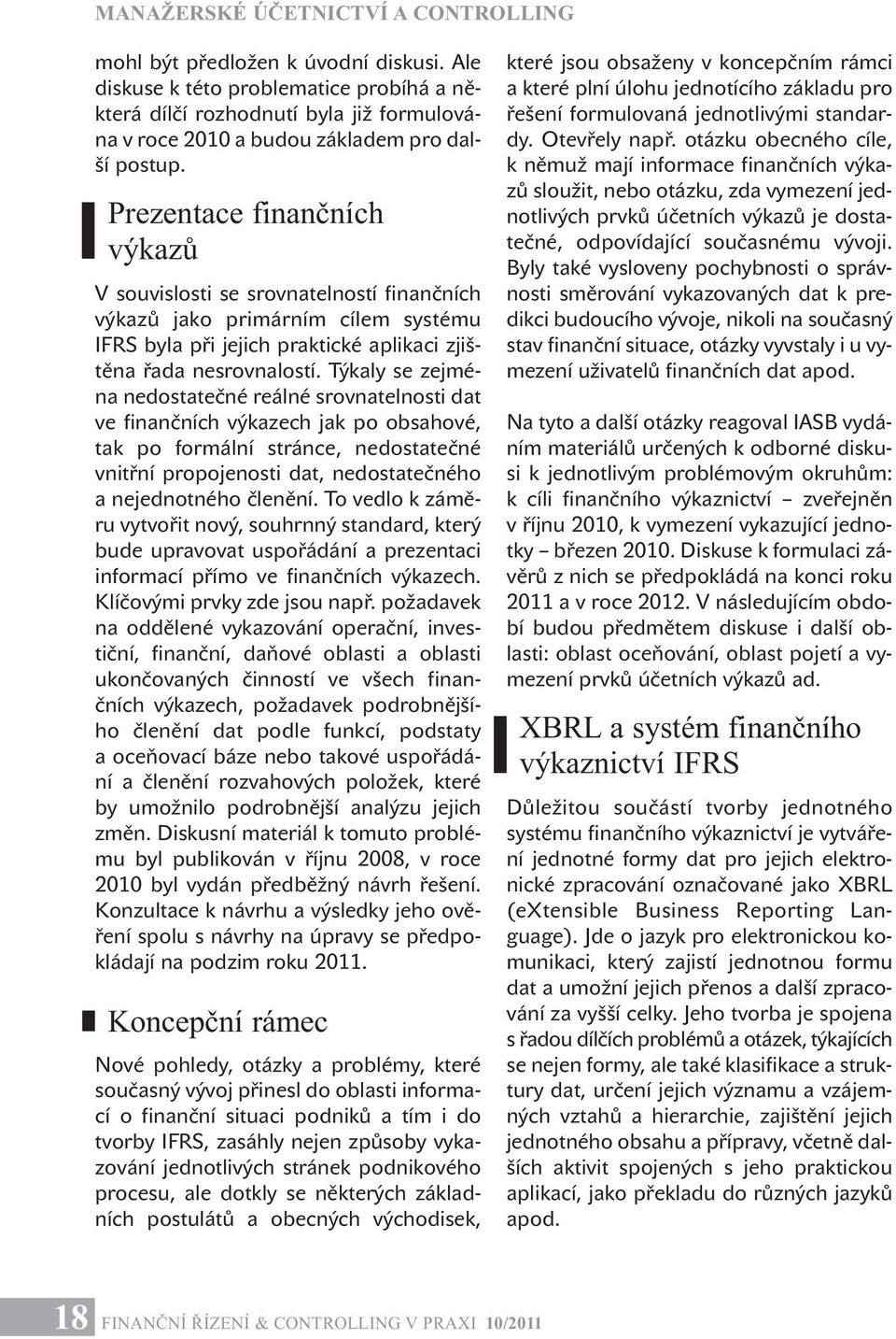 Prezentace finančních výkazů V souvislosti se srovnatelností finančních výkazů jako primárním cílem systému IFRS byla při jejich praktické aplikaci zjištěna řada nesrovnalostí.