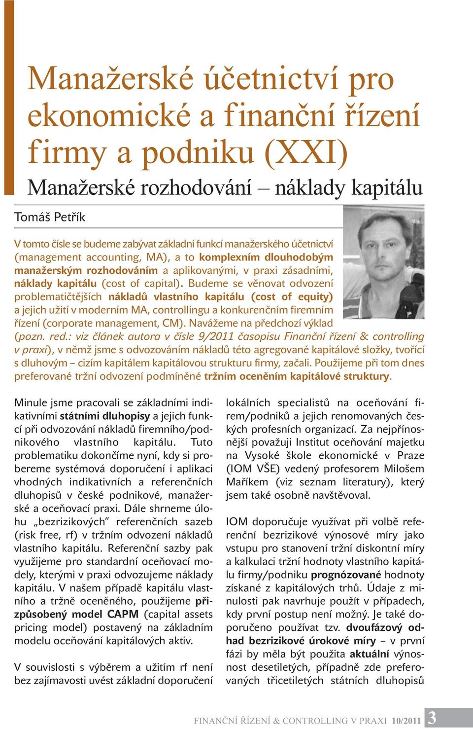 Budeme se věnovat odvození problematičtějších nákladů vlastního kapitálu (cost of equity) a jejich užití v moderním MA, controllingu a konkurenčním firemním řízení (corporate management, CM).