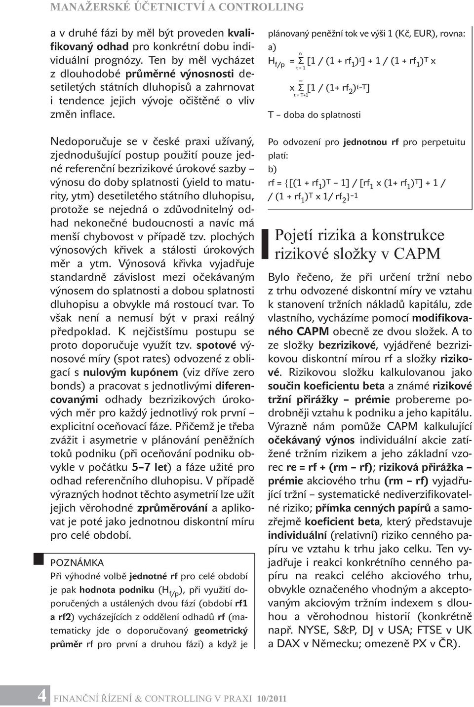 Nedoporučuje se v české praxi užívaný, zjednodušující postup použití pouze jedné referenční bezrizikové úrokové sazby výnosu do doby splatnosti (yield to maturity, ytm) desetiletého státního