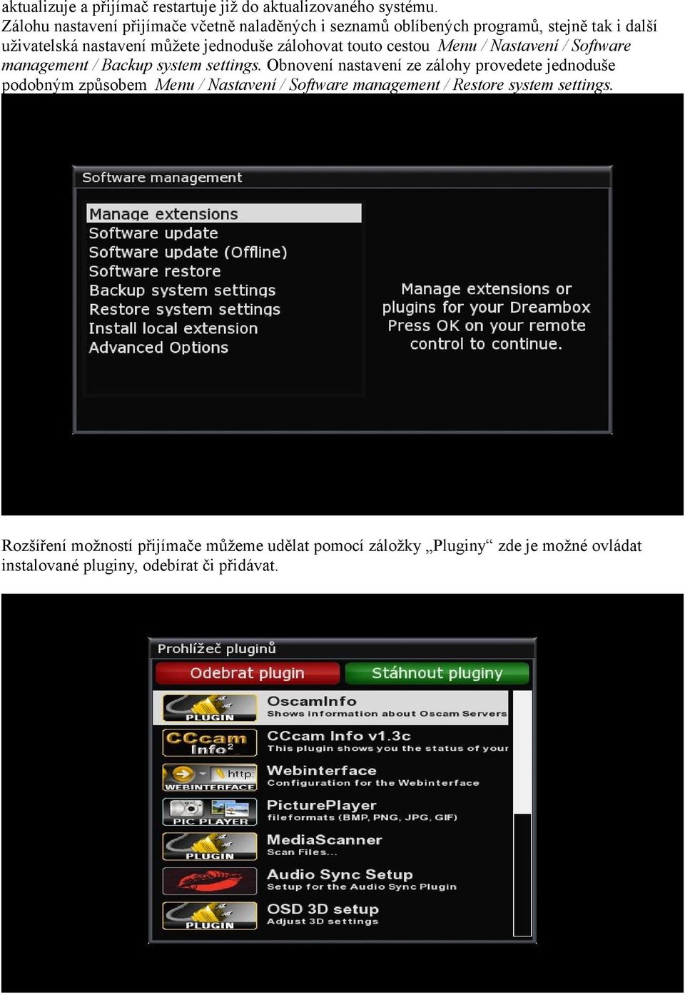 zálohovat touto cestou Menu / Nastavení / Software management / Backup system settings.