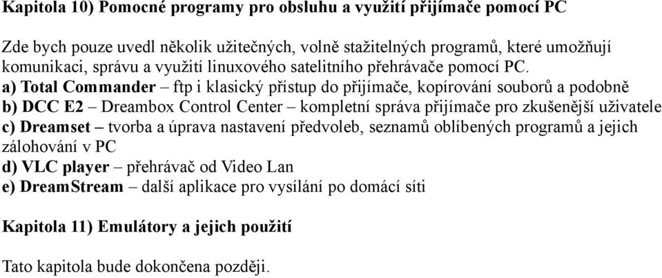 a) Total Commander ftp i klasický přístup do přijímače, kopírování souborů a podobně b) DCC E2 Dreambox Control Center kompletní správa přijímače pro zkušenější