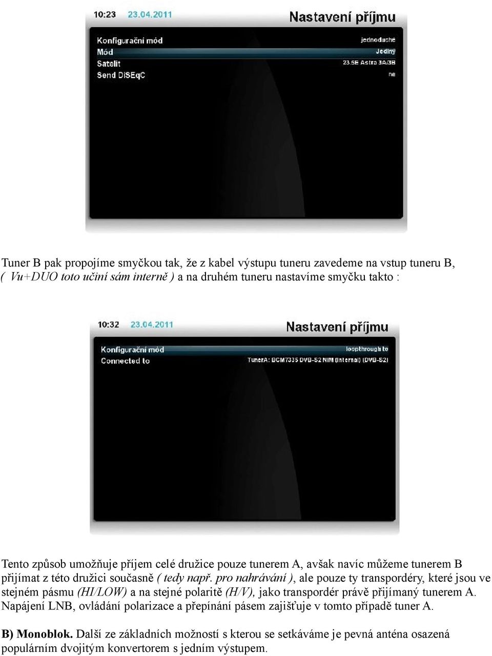 pro nahrávání ), ale pouze ty transpordéry, které jsou ve stejném pásmu (HI/LOW) a na stejné polaritě (H/V), jako transpordér právě přijímaný tunerem A.