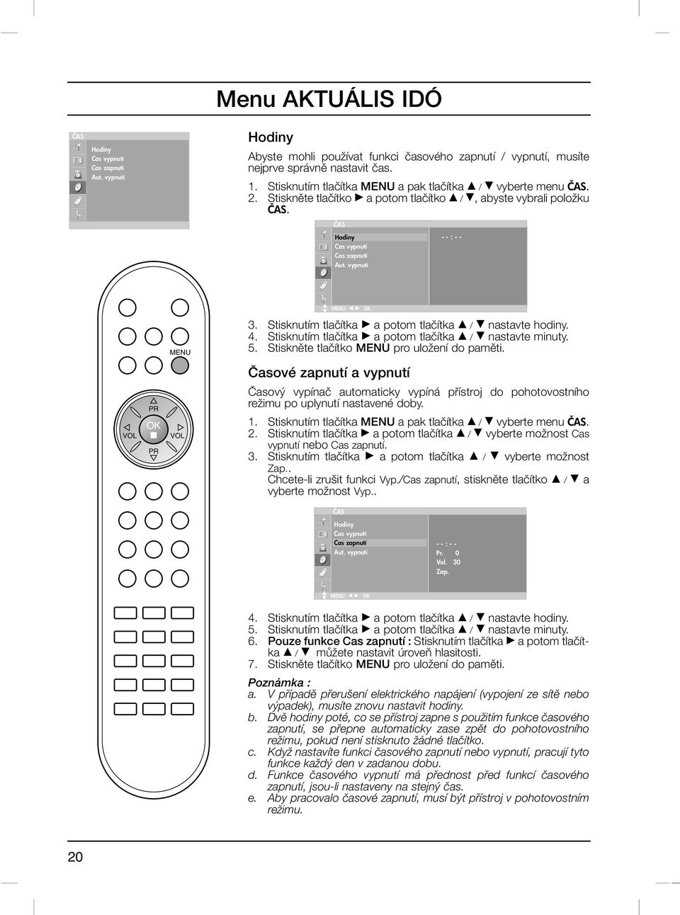 vypnutí -i-i:i-i- MENU MENU FG E 3. 4. Stisknutím tlaãítka G a potom tlaãítka / E nastavte hodiny. Stisknutím tlaãítka G a potom tlaãítka / E nastavte minuty. 5.