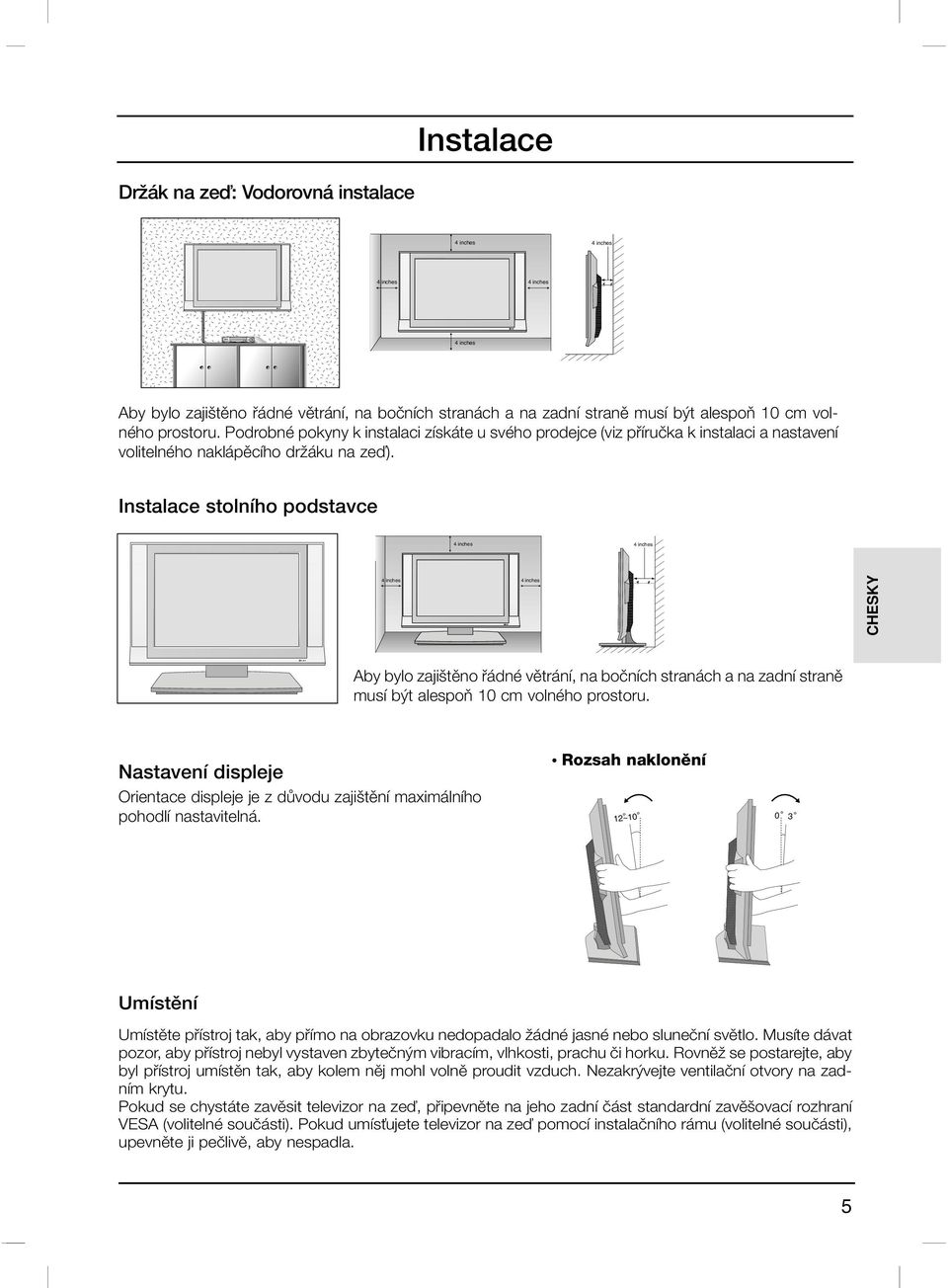 Instalace stolního podstavce 4 inches 4 inches 4 inches 4 inches CHESKY Aby bylo zaji tûno fiádné vûtrání, na boãních stranách a na zadní stranû musí b t alespoà 10 cm volného prostoru.