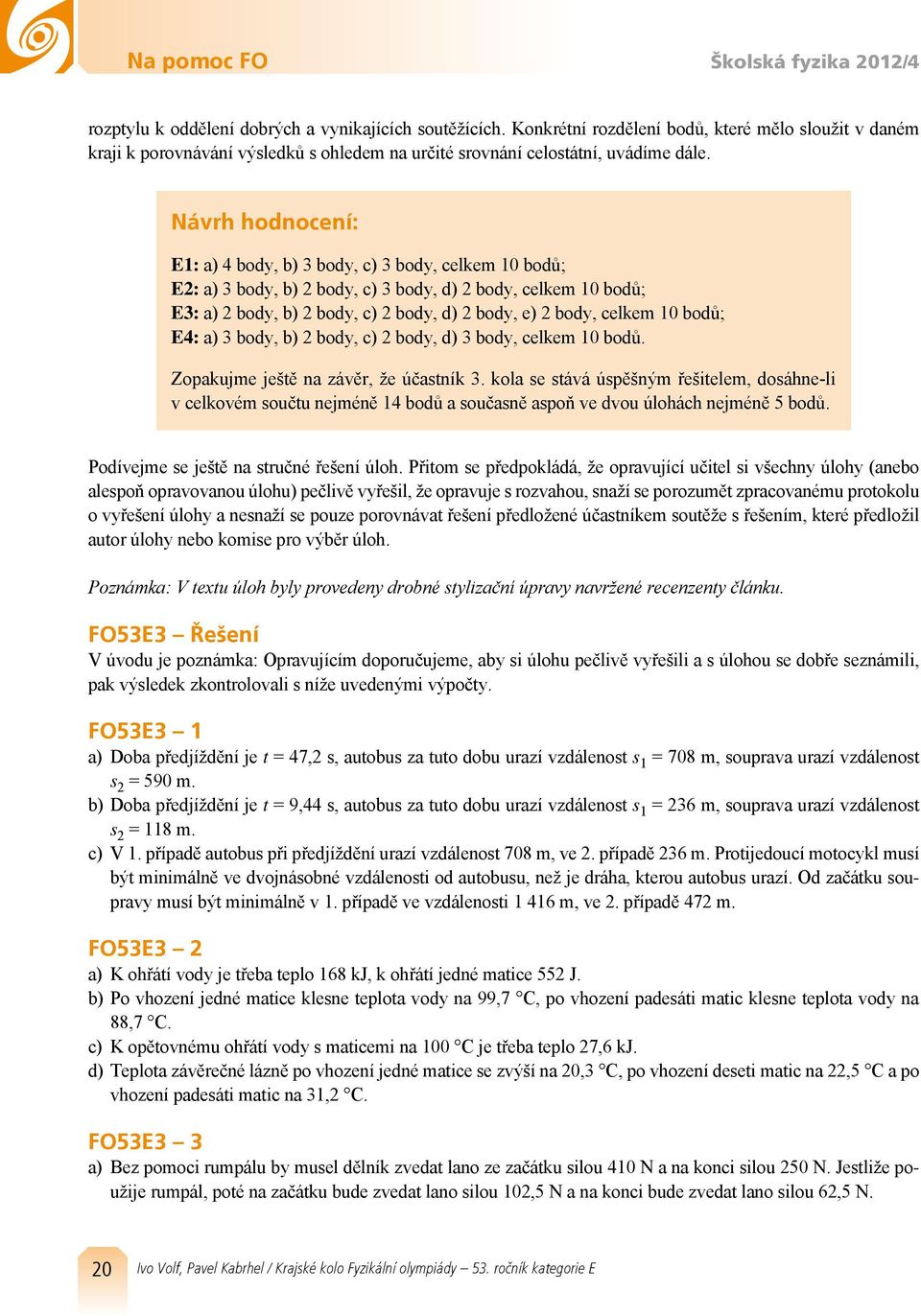 Návrh hodnocení: E1: a) 4 body, b) 3 body, c) 3 body, celkem 10 bodů; E: a) 3 body, b) body, c) 3 body, d) body, celkem 10 bodů; E3: a) body, b) body, c) body, d) body, e) body, celkem 10 bodů; E4: