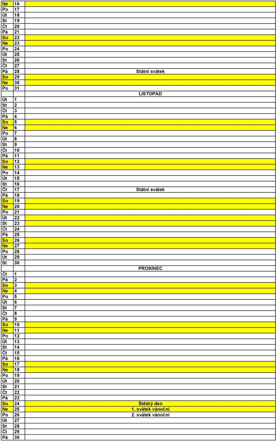 24 Pá 25 So 26 Ne 27 Po 28 Út 29 St 30 PROSINEC Čt 1 Pá 2 So 3 Ne 4 Po 5 Út 6 St 7 Čt 8 Pá 9 So 10 Ne 11 Po 12 Út 13 St 14 Čt 15 Pá