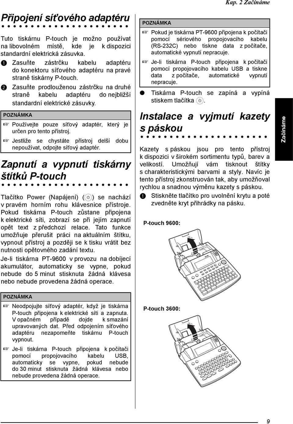 b Zasuňte prodlouženou zástrčku na druhé straně kabelu adaptéru do nejbližší standardní elektrické zásuvky. Používejte pouze sít ový adaptér, který je určen pro tento přístroj.