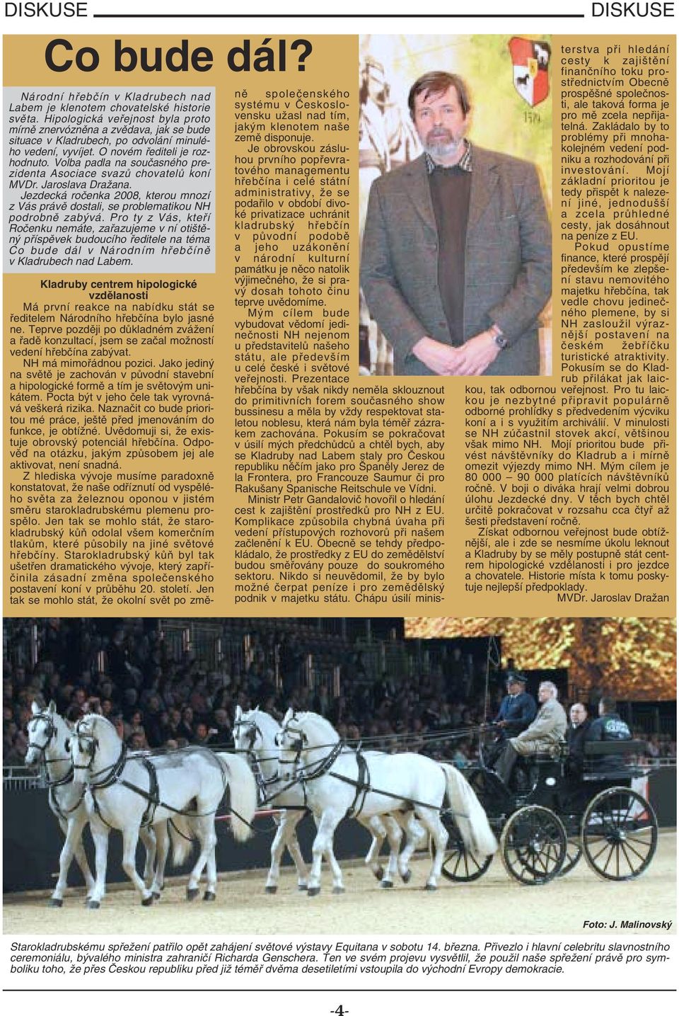 Volba padla na současného prezidenta Asociace svazů chovatelů koní MVDr. Jaroslava Dražana. Jezdecká ročenka 2008, kterou mnozí z Vás právě dostali, se problematikou NH podrobně zabývá.