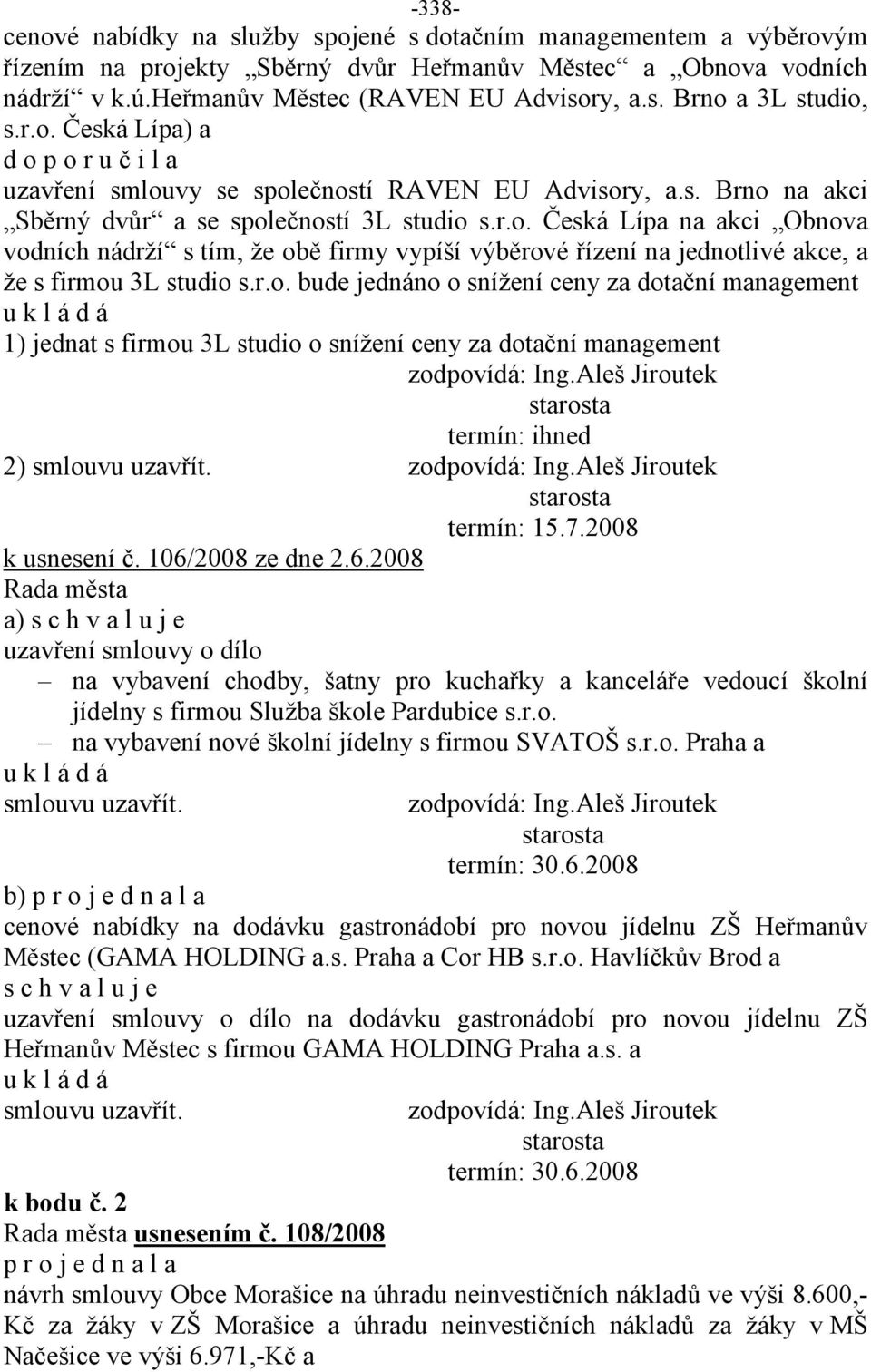 r.o. bude jednáno o snížení ceny za dotační management 1) jednat s firmou 3L studio o snížení ceny za dotační management 2) k usnesení č. 106/