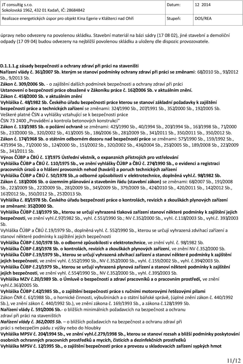 361/2007 Sb. kterým se stanoví podmínky ochrany zdraví při práci se změnami: 68/2010 Sb., 93/2012 Sb., 9/2013 Sb. Zákon č. 309/2006 Sb.