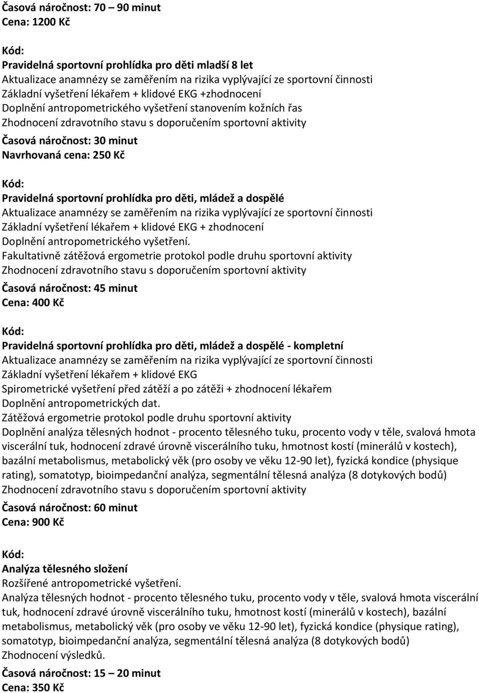Fakultativně zátěžová ergometrie protokol podle druhu sportovní aktivity Časová náročnost: 45 minut Cena: 400 Kč Pravidelná sportovní prohlídka pro děti, mládež a dospělé - kompletní Doplnění