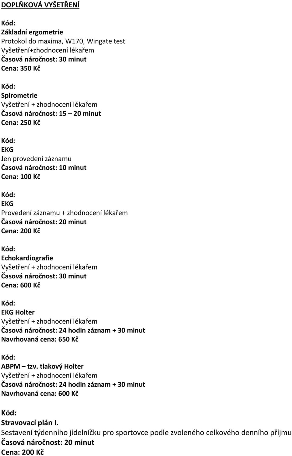 Holter Časová náročnost: 24 hodin záznam + 30 minut Navrhovaná cena: 650 Kč ABPM tzv.