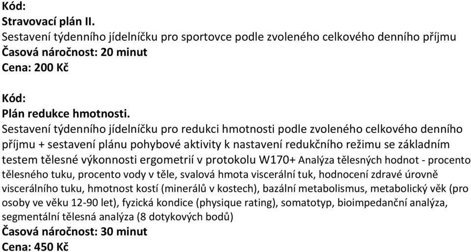 tělesné výkonnosti ergometrií v protokolu W170+ Analýza tělesných hodnot - procento tělesného tuku, procento vody v těle, svalová hmota viscerální tuk, hodnocení zdravé úrovně