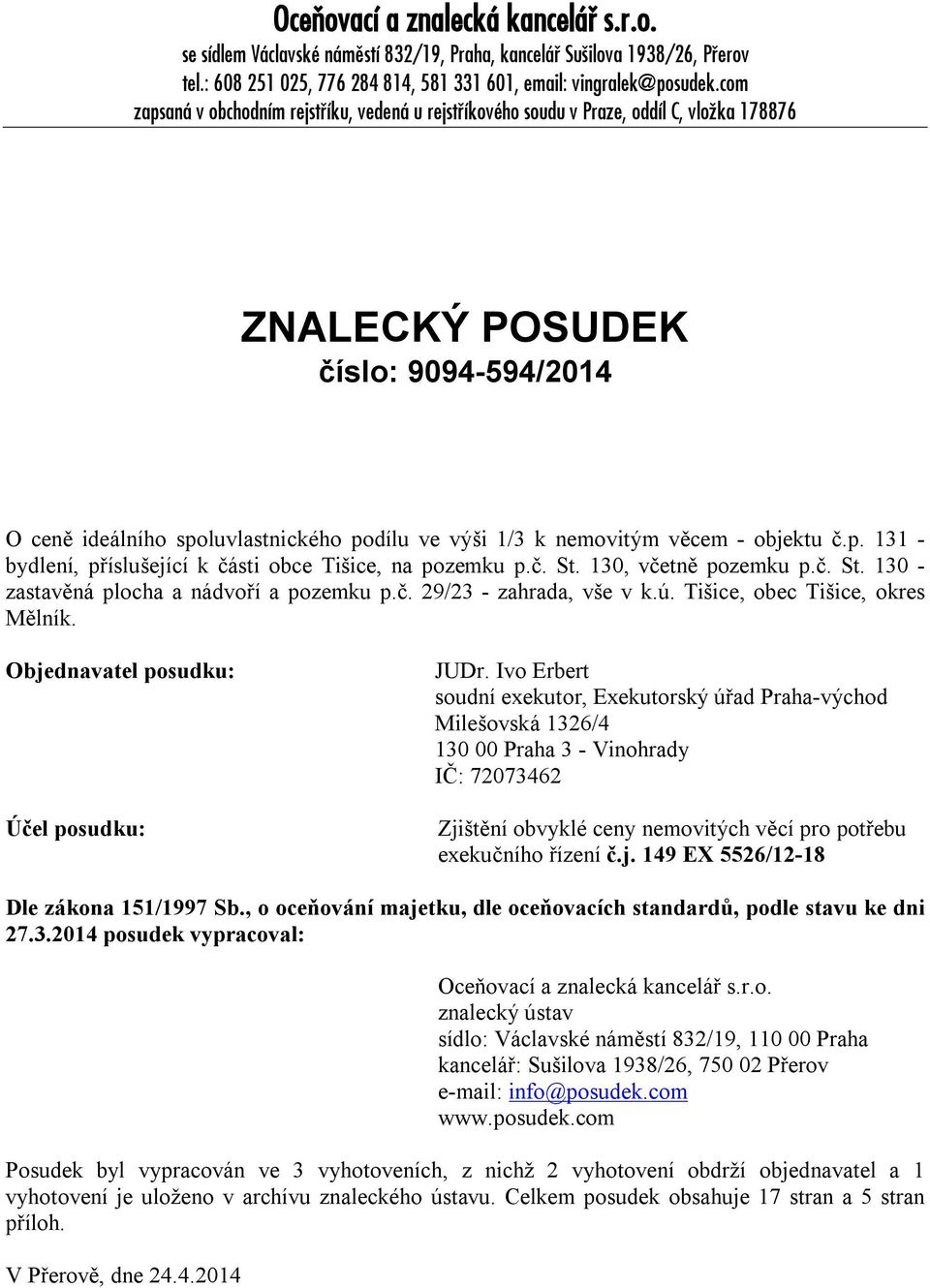 věcem - objektu č.p. 131 - bydlení, příslušející k části obce Tišice, na pozemku p.č. St. 130, včetně pozemku p.č. St. 130 - zastavěná plocha a nádvoří a pozemku p.č. 29/23 - zahrada, vše v k.ú.