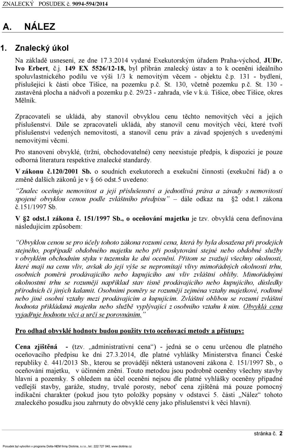 č. St. 130, včetně pozemku p.č. St. 130 - zastavěná plocha a nádvoří a pozemku p.č. 29/23 - zahrada, vše v k.ú. Tišice, obec Tišice, okres Mělník.