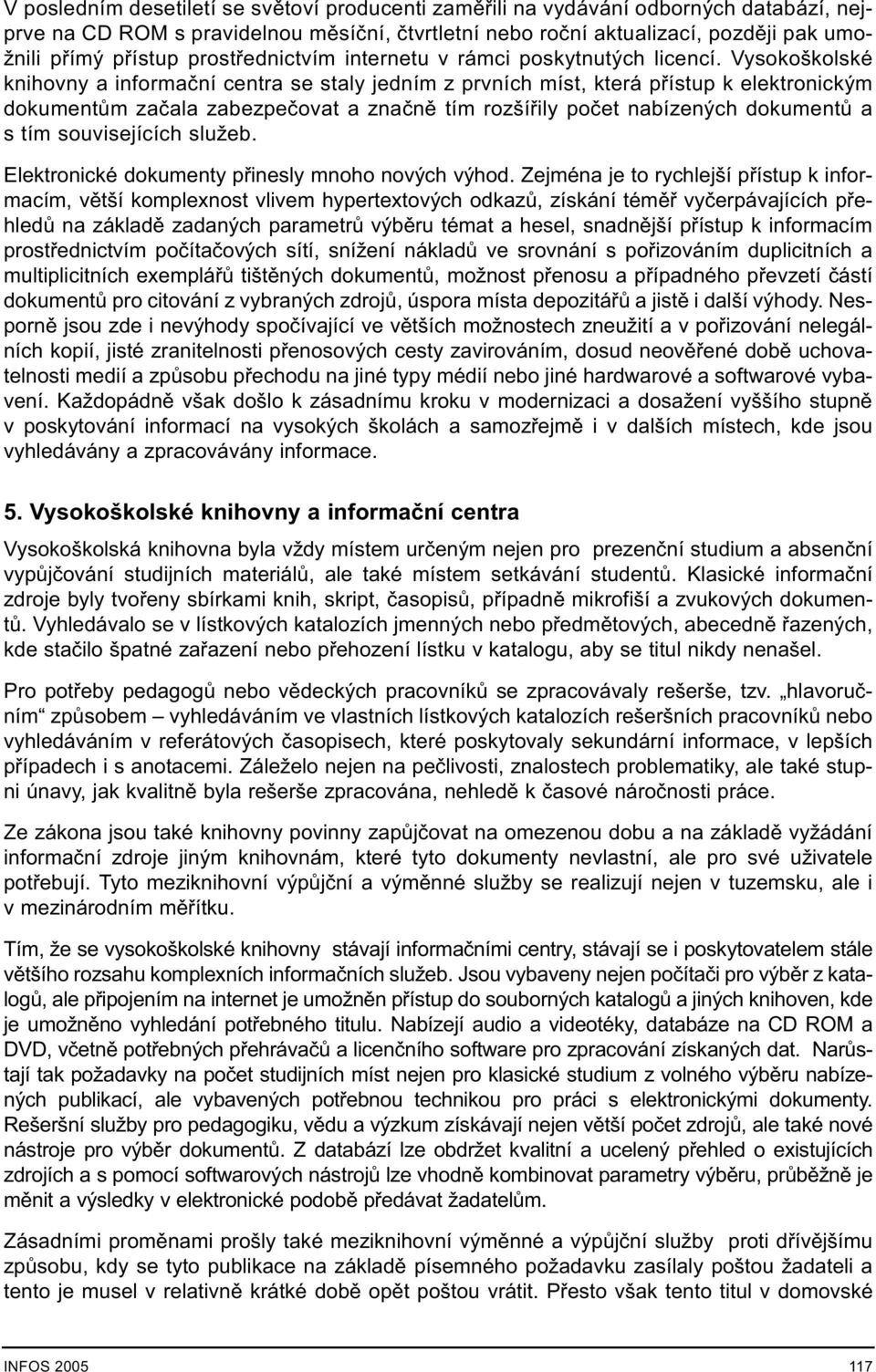 Vysokoškolské knihovny a informaèní centra se staly jedním z prvních míst, která pøístup k elektronickým dokumentùm zaèala zabezpeèovat a znaènì tím rozšíøily poèet nabízených dokumentù a s tím