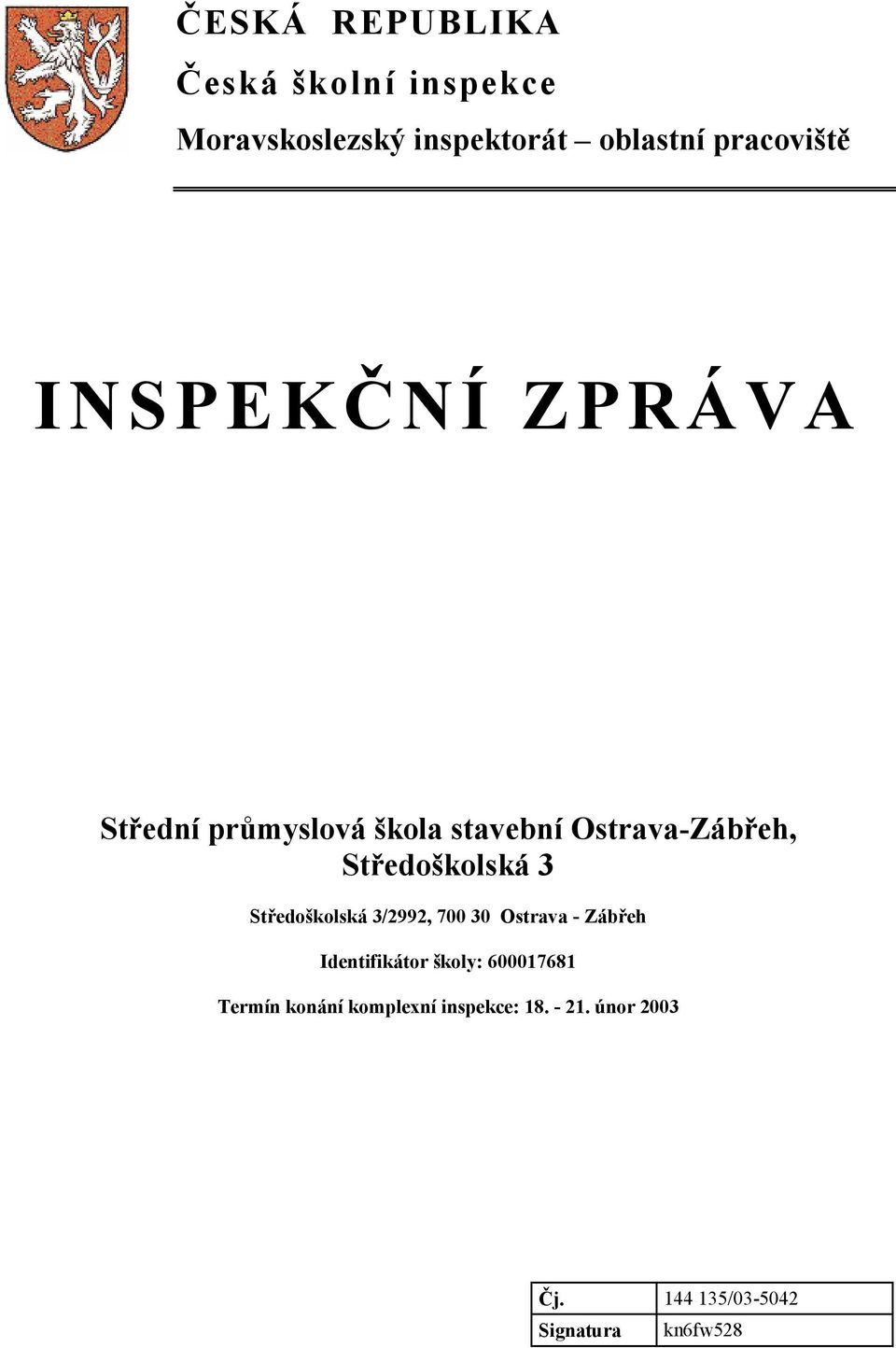 Středoškolská 3 Středoškolská 3/2992, 700 30 Ostrava - Zábřeh Identifikátor školy: