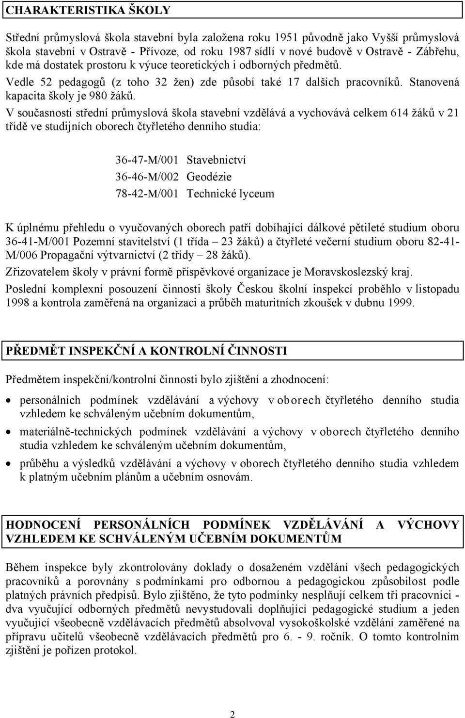 V současnosti střední průmyslová škola stavební vzdělává a vychovává celkem 614 žáků v 21 třídě ve studijních oborech čtyřletého denního studia: 36-47-M/001 Stavebnictví 36-46-M/002 Geodézie