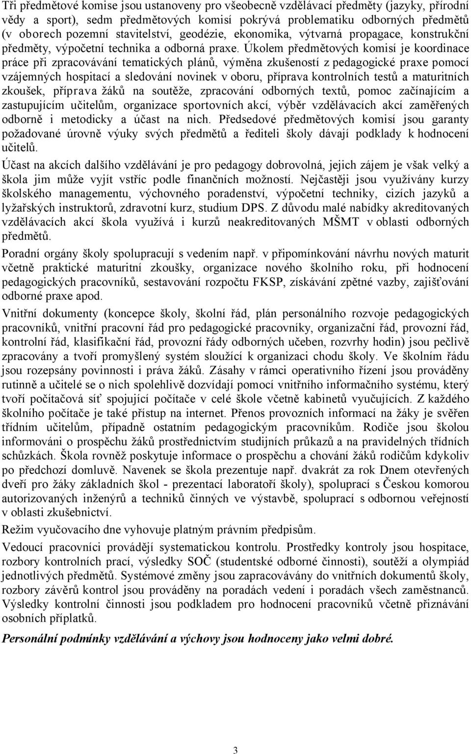 Úkolem předmětových komisí je koordinace práce při zpracovávání tematických plánů, výměna zkušeností z pedagogické praxe pomocí vzájemných hospitací a sledování novinek v oboru, příprava kontrolních