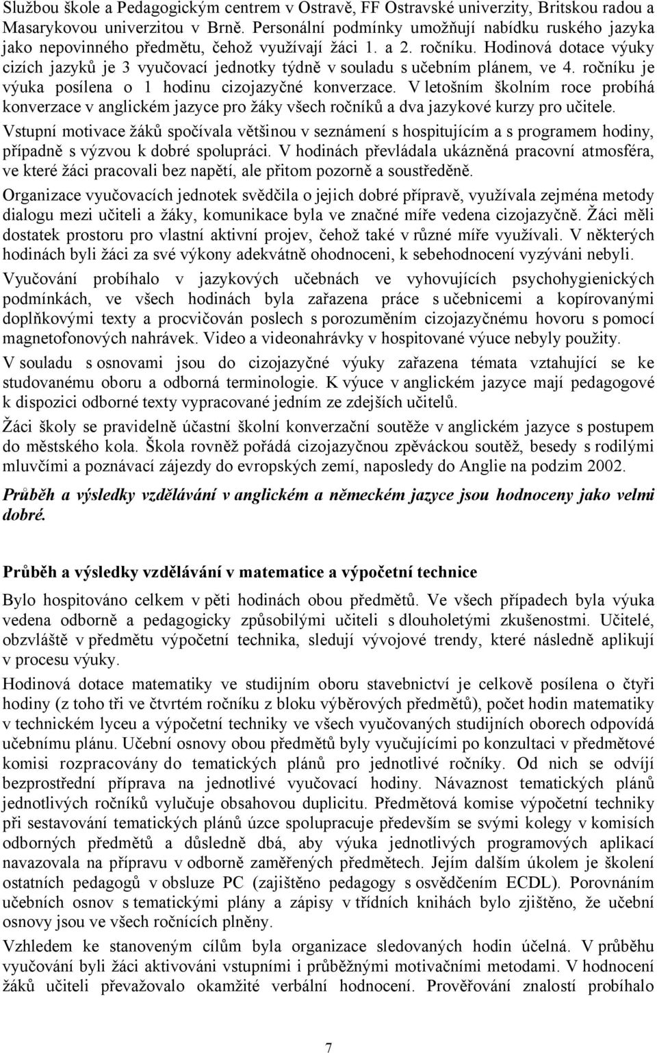 Hodinová dotace výuky cizích jazyků je 3 vyučovací jednotky týdně v souladu s učebním plánem, ve 4. ročníku je výuka posílena o 1 hodinu cizojazyčné konverzace.