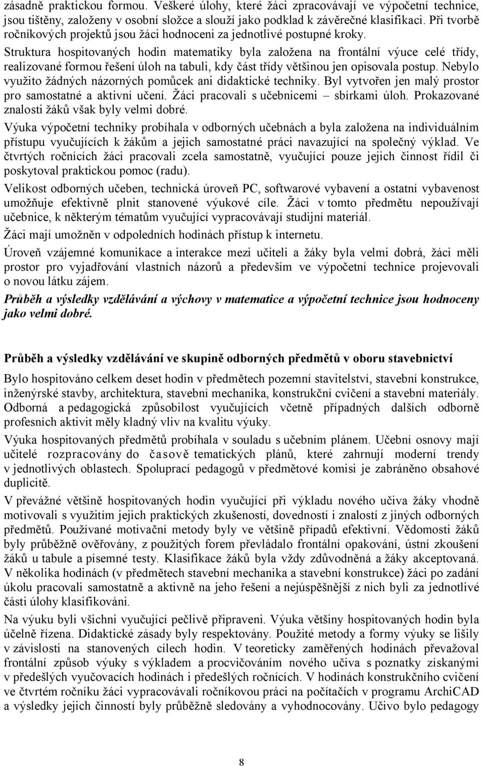 Struktura hospitovaných hodin matematiky byla založena na frontální výuce celé třídy, realizované formou řešení úloh na tabuli, kdy část třídy většinou jen opisovala postup.