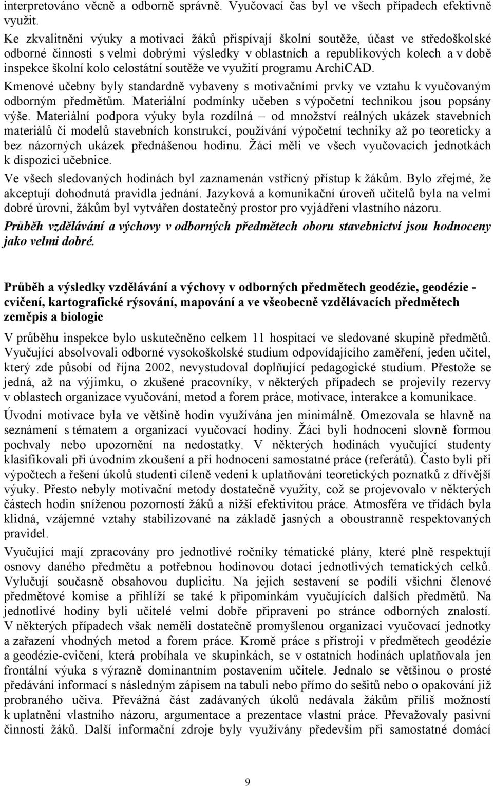 celostátní soutěže ve využití programu ArchiCAD. Kmenové učebny byly standardně vybaveny s motivačními prvky ve vztahu k vyučovaným odborným předmětům.