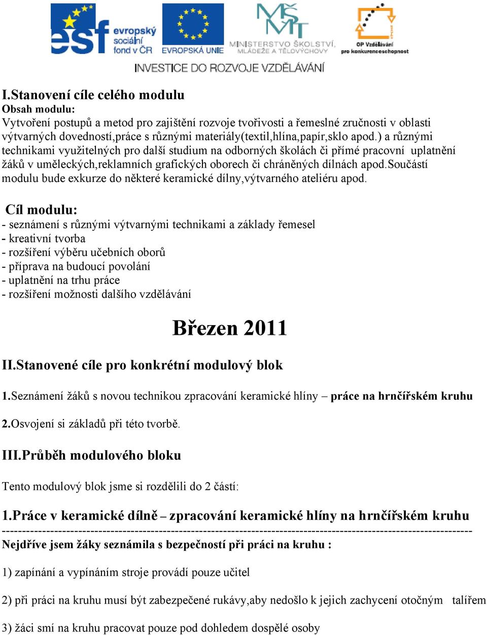 ) a různými technikami využitelných pro další studium na odborných školách či přímé pracovní uplatnění žáků v uměleckých,reklamních grafických oborech či chráněných dílnách apod.