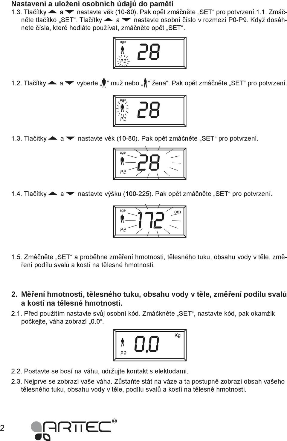 Pak opět zmáčněte SET pro potvrzení. 1.4. Tlačítky a nastavte výšku (100-225)