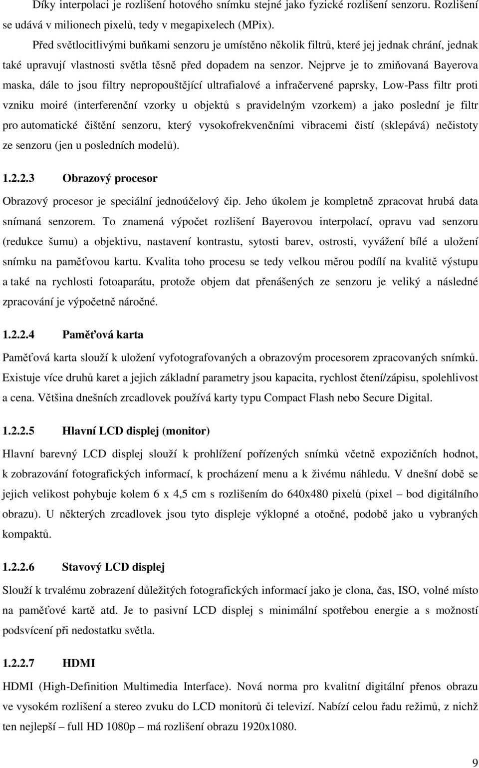 Nejprve je to zmiňovaná Bayerova maska, dále to jsou filtry nepropouštějící ultrafialové a infračervené paprsky, Low-Pass filtr proti vzniku moiré (interferenční vzorky u objektů s pravidelným