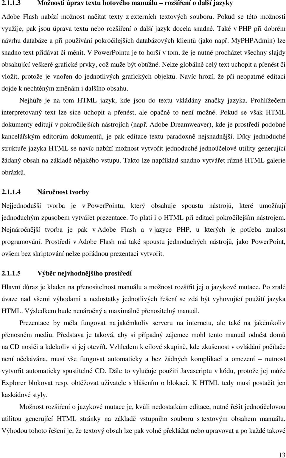 MyPHPAdmin) lze snadno text přidávat či měnit. V PowerPointu je to horší v tom, že je nutné procházet všechny slajdy obsahující veškeré grafické prvky, což může být obtížné.