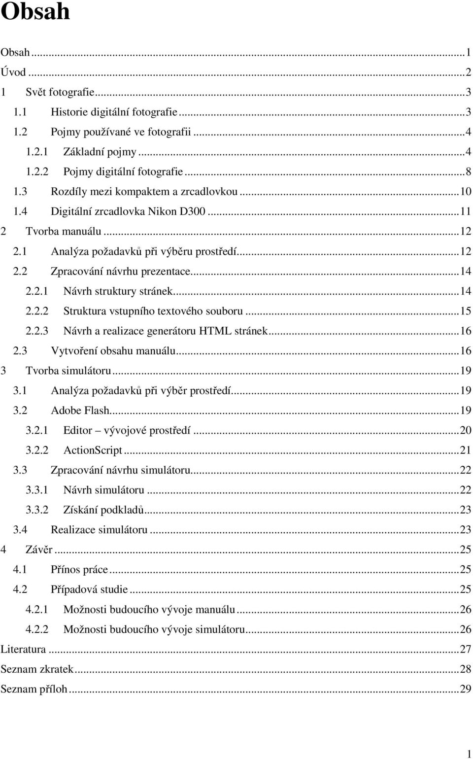 ..14 2.2.2 Struktura vstupního textového souboru...15 2.2.3 Návrh a realizace generátoru HTML stránek...16 2.3 Vytvoření obsahu manuálu...16 3 Tvorba simulátoru...19 3.