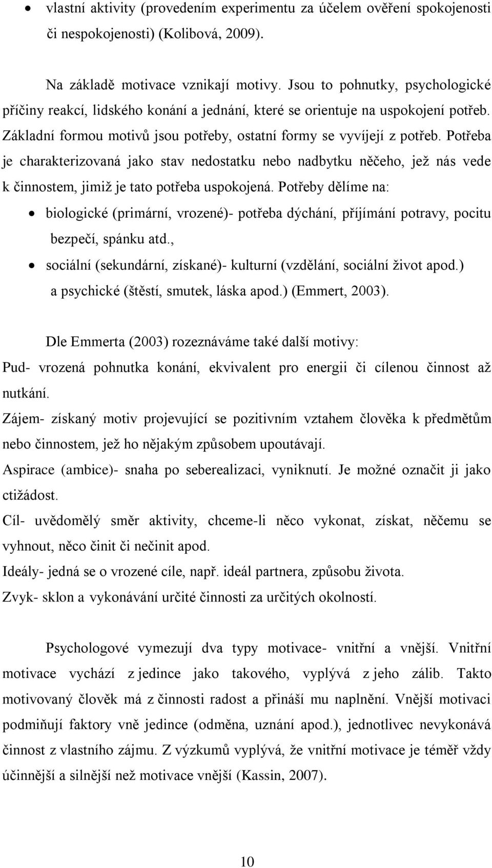 Potřeba je charakterizovaná jako stav nedostatku nebo nadbytku něčeho, jež nás vede k činnostem, jimiž je tato potřeba uspokojená.