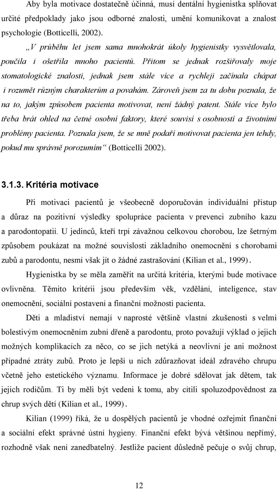 Přitom se jednak rozšiřovaly moje stomatologické znalosti, jednak jsem stále více a rychleji začínala chápat i rozumět různým charakterům a povahám.