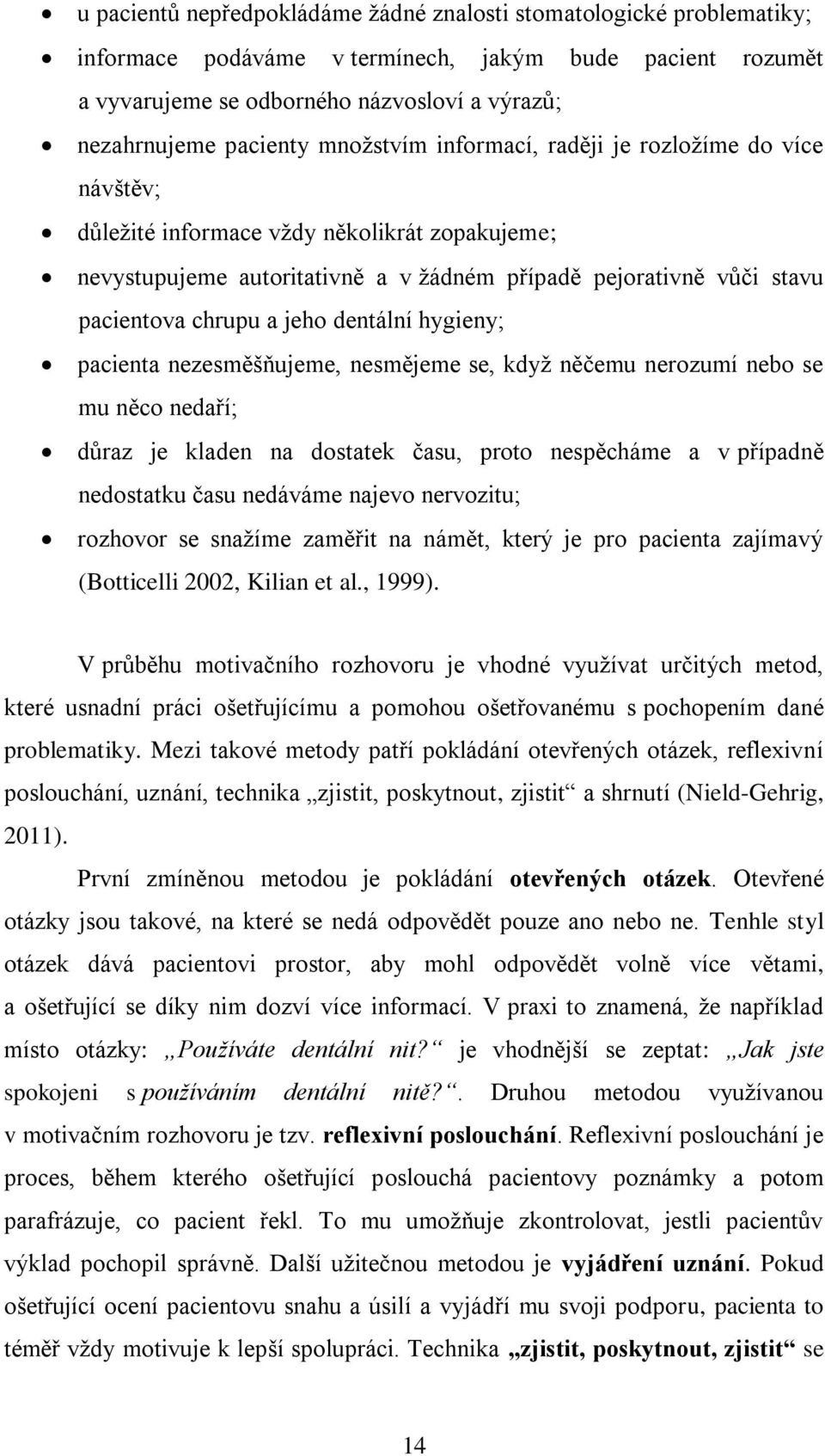 dentální hygieny; pacienta nezesměšňujeme, nesmějeme se, když něčemu nerozumí nebo se mu něco nedaří; důraz je kladen na dostatek času, proto nespěcháme a v případně nedostatku času nedáváme najevo