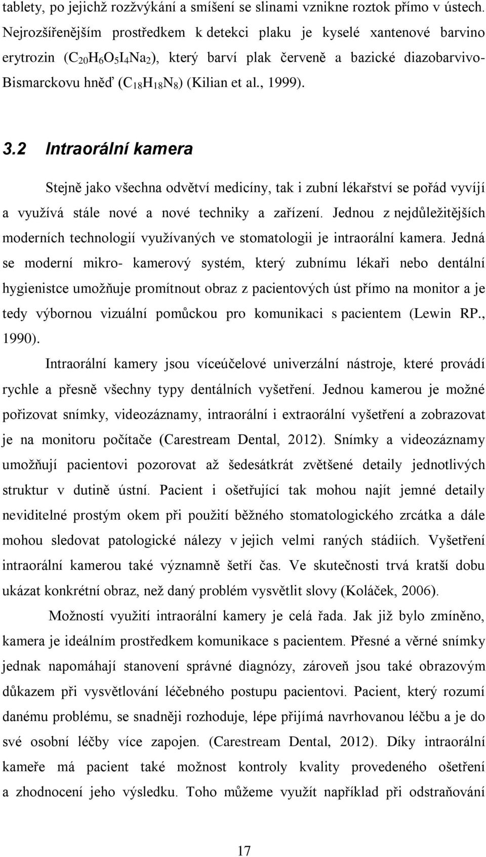 et al., 1999). 3.2 Intraorální kamera Stejně jako všechna odvětví medicíny, tak i zubní lékařství se pořád vyvíjí a využívá stále nové a nové techniky a zařízení.