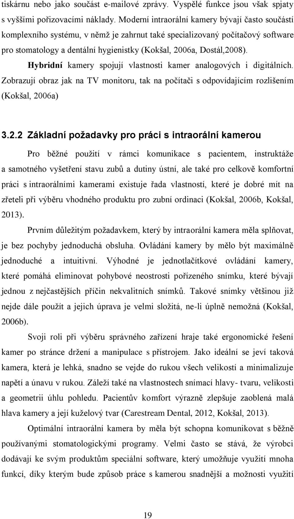 Hybridní kamery spojují vlastnosti kamer analogových i digitálních. Zobrazují obraz jak na TV monitoru, tak na počítači s odpovídajícím rozlišením (Kokšal, 20