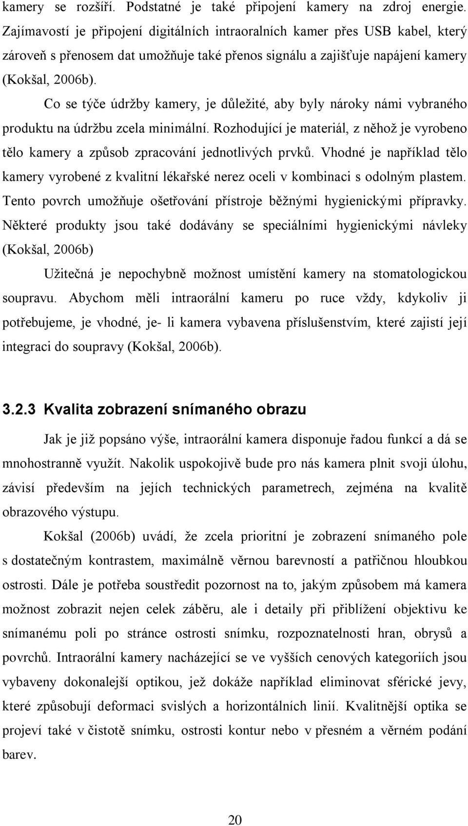 Co se týče údržby kamery, je důležité, aby byly nároky námi vybraného produktu na údržbu zcela minimální.