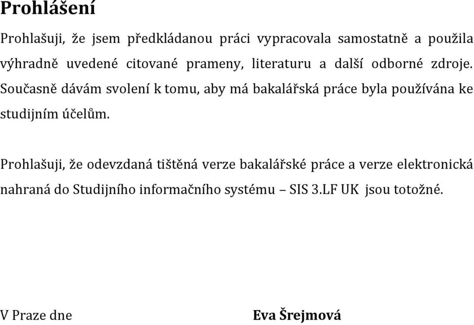 Současně dávám svolení k tomu, aby má bakalářská práce byla používána ke studijním účelům.