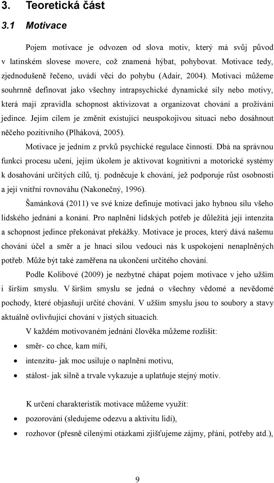 Motivaci můžeme souhrnně definovat jako všechny intrapsychické dynamické síly nebo motivy, která mají zpravidla schopnost aktivizovat a organizovat chování a prožívání jedince.