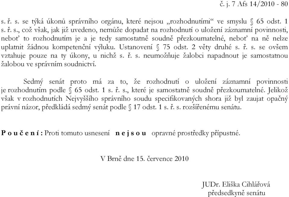 rozhodnutím je a je tedy samostatně soudně přezkoumatelné, neboť na ně nelze uplatnit žádnou kompetenční výluku. Ustanovení 75 odst. 2 věty druhé s. ř. s. se ovšem vztahuje pouze na ty úkony, u nichž s.