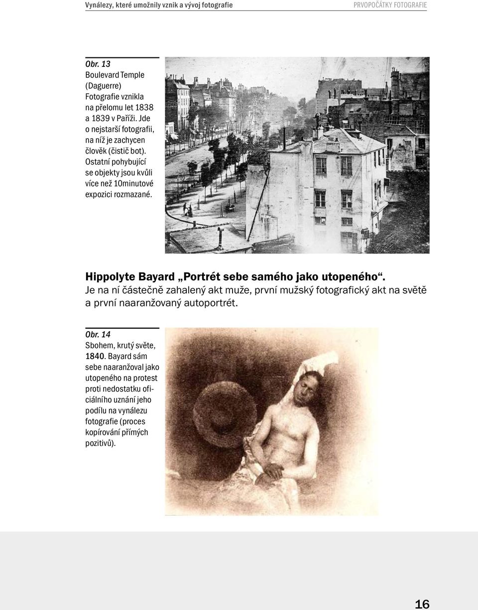 Hippolyte Bayard Portrét sebe samého jako utopeného. Je na ní částečně zahalený akt muže, první mužský fotografický akt na světě a první naaranžovaný autoportrét. Obr.