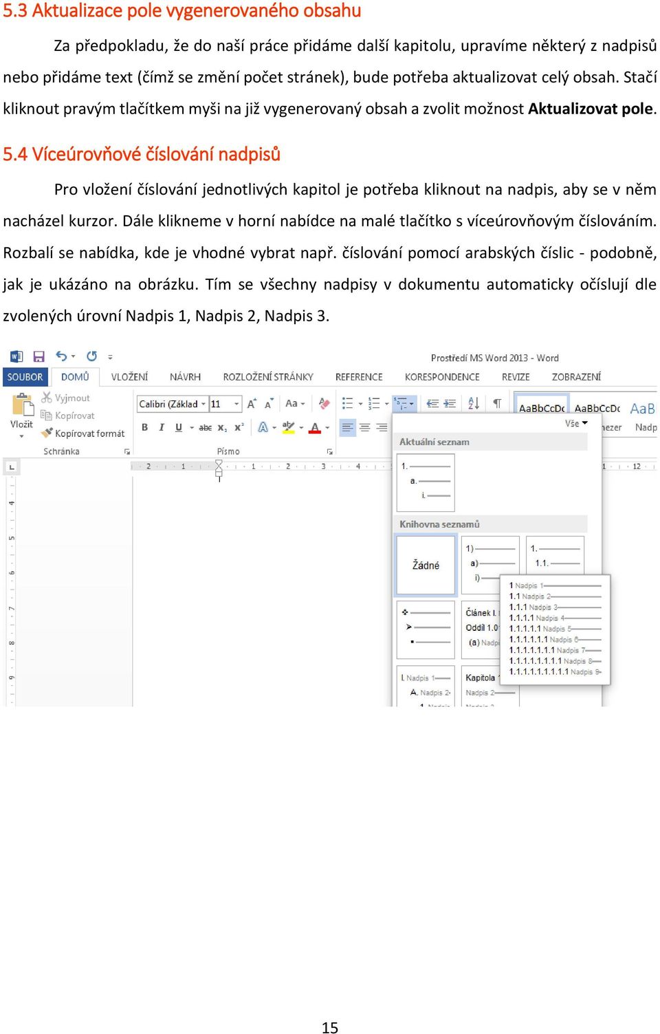 4 Víceúrovňové číslování nadpisů Pro vložení číslování jednotlivých kapitol je potřeba kliknout na nadpis, aby se v něm nacházel kurzor.