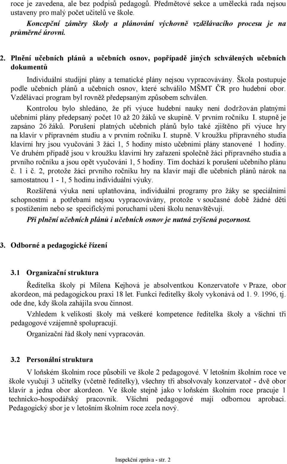 Plnění učebních plánů a učebních osnov, popřípadě jiných schválených učebních dokumentů Individuální studijní plány a tematické plány nejsou vypracovávány.