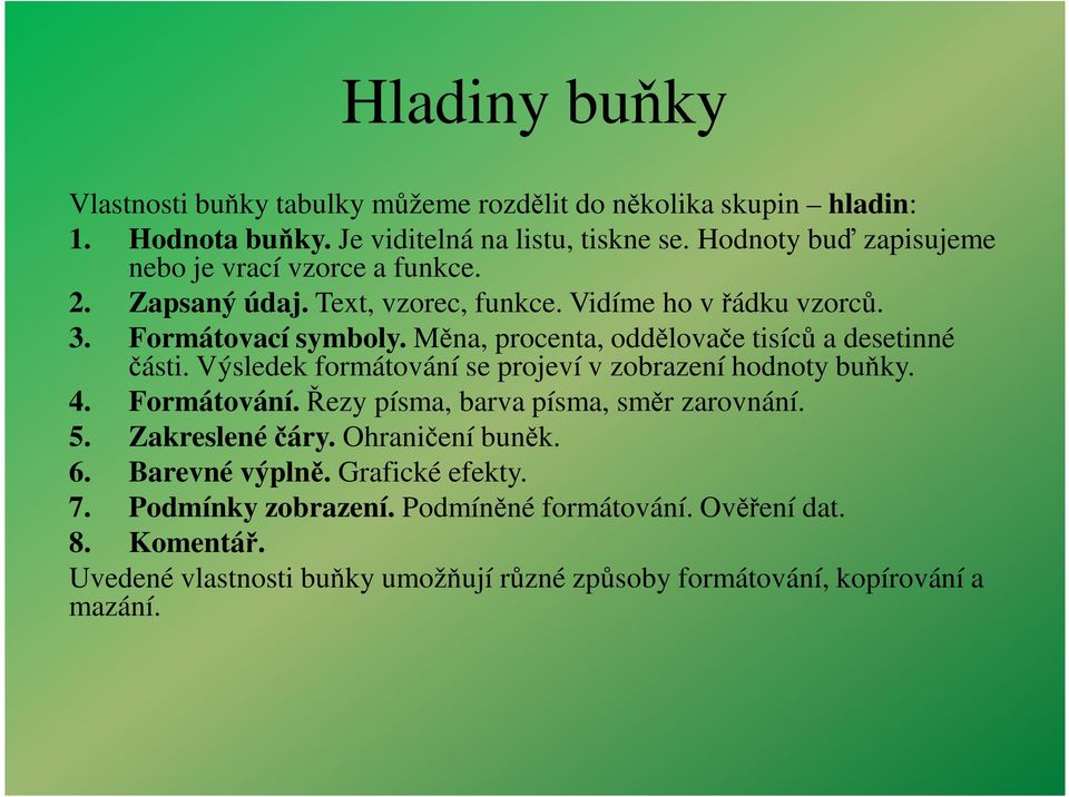 Měna, procenta, oddělovače tisíců a desetinné části. Výsledek formátování se projeví v zobrazení hodnoty buňky. 4. Formátování.Řezy písma, barva písma, směr zarovnání.