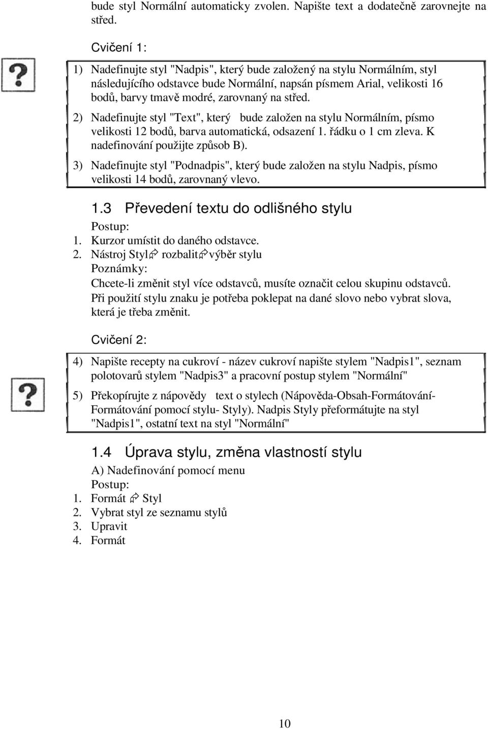 střed. 2) Nadefinujte styl "Text", který bude založen na stylu Normálním, písmo velikosti 12 bodů, barva automatická, odsazení 1. řádku o 1 cm zleva. K nadefinování použijte způsob B).