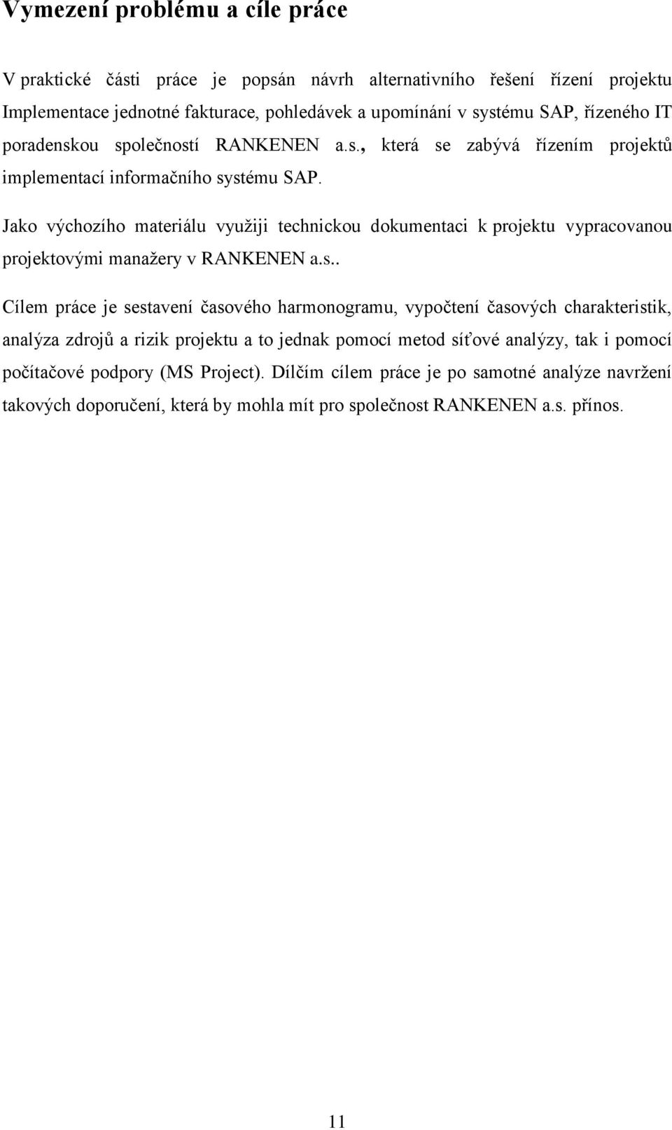 Jako výchozího materiálu využiji technickou dokumentaci k projektu vypracovanou projektovými manažery v RANKENEN a.s.