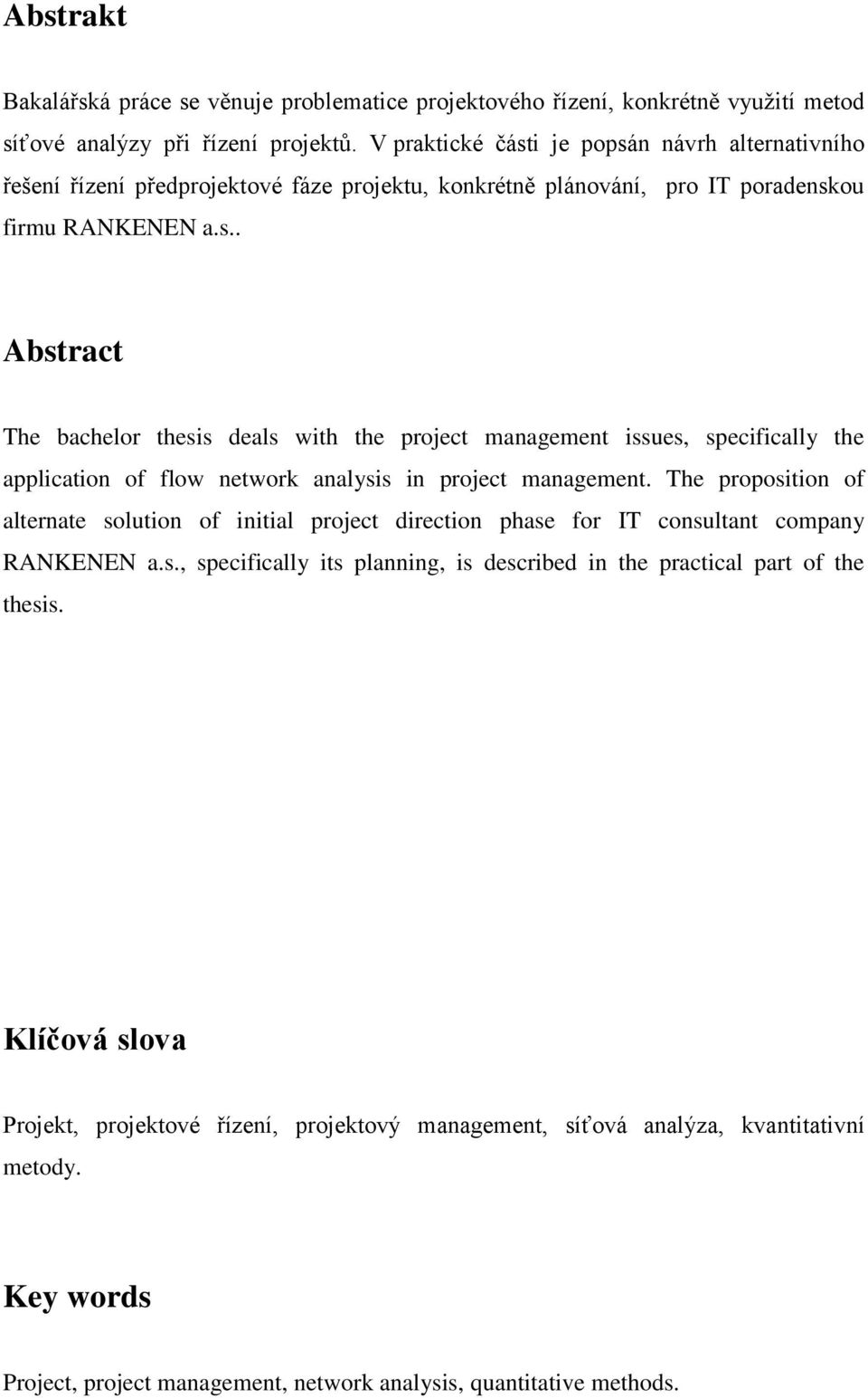 The proposition of alternate solution of initial project direction phase for IT consultant company RANKENEN a.s., specifically its planning, is described in the practical part of the thesis.