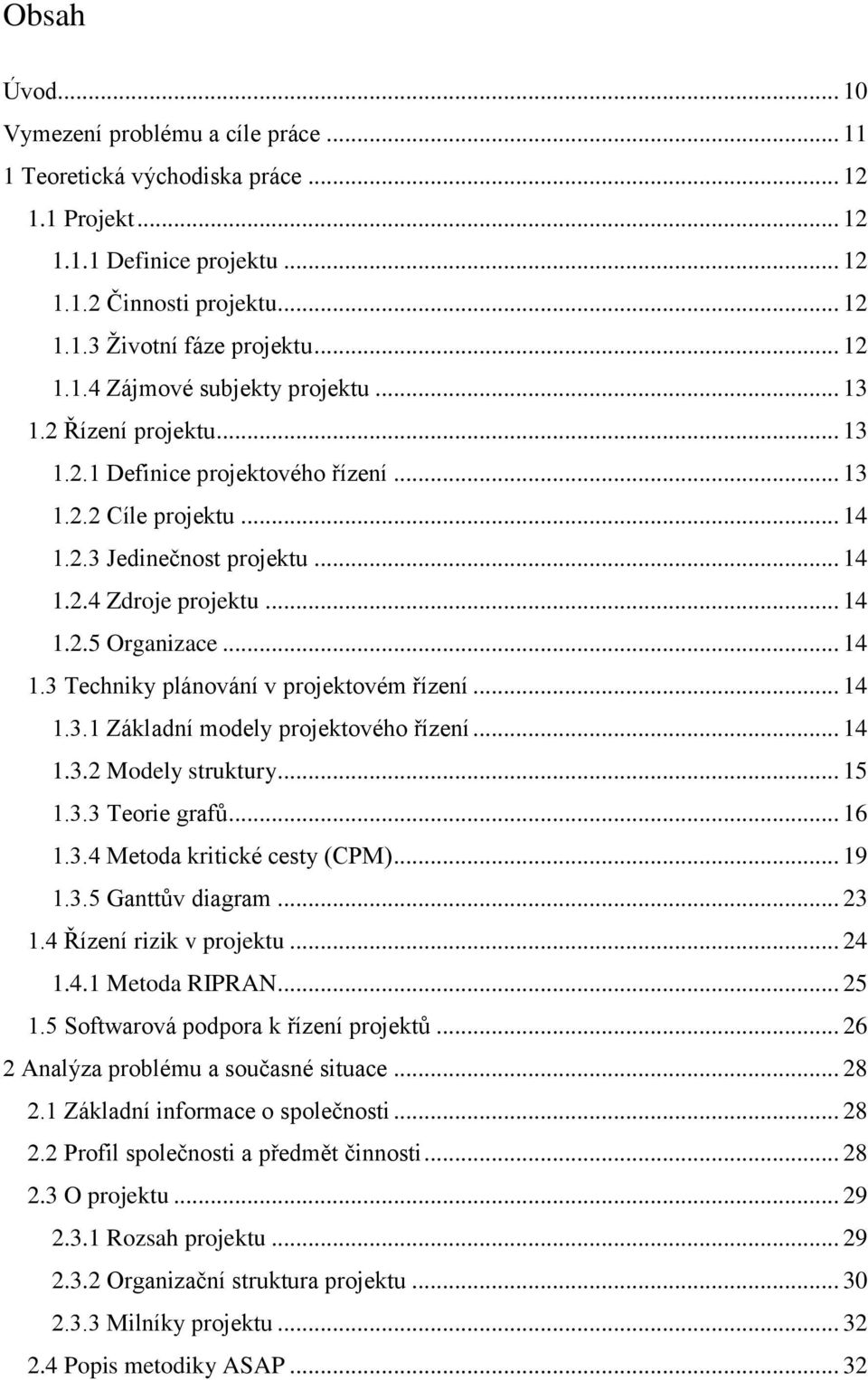 .. 14 1.3 Techniky plánování v projektovém řízení... 14 1.3.1 Základní modely projektového řízení... 14 1.3.2 Modely struktury... 15 1.3.3 Teorie grafů... 16 1.3.4 Metoda kritické cesty (CPM)... 19 1.