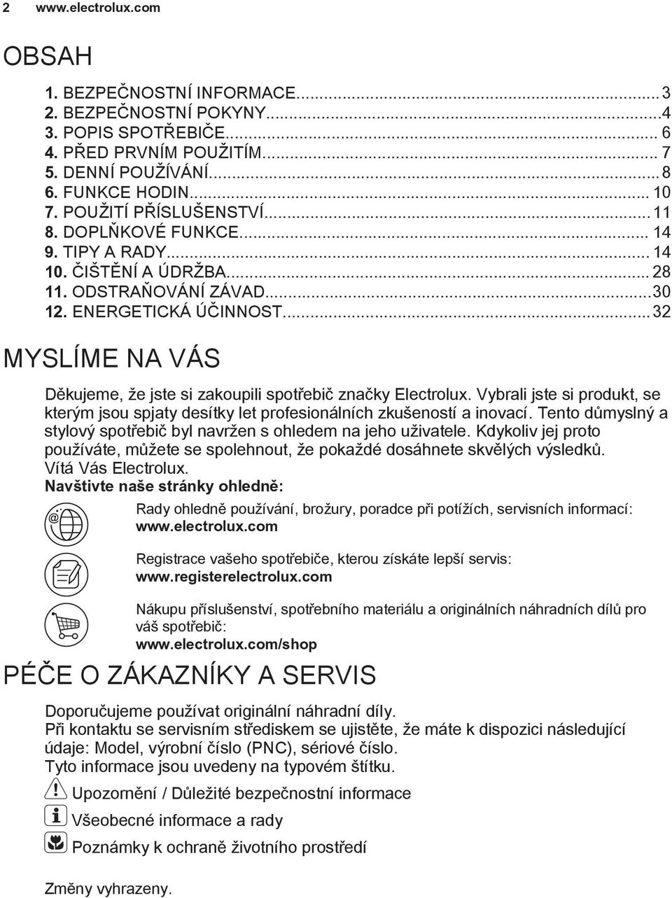 ..32 MYSLÍME NA VÁS Děkujeme, že jste si zakoupili spotřebič značky Electrolux. Vybrali jste si produkt, se kterým jsou spjaty desítky let profesionálních zkušeností a inovací.